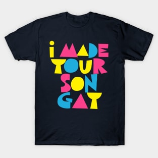 I MADE YOUR SON GAY T-Shirt